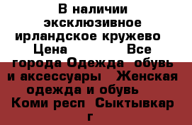 В наличии эксклюзивное ирландское кружево › Цена ­ 38 000 - Все города Одежда, обувь и аксессуары » Женская одежда и обувь   . Коми респ.,Сыктывкар г.